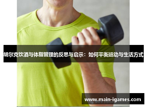 胡尔克饮酒与体脂管理的反思与启示：如何平衡运动与生活方式