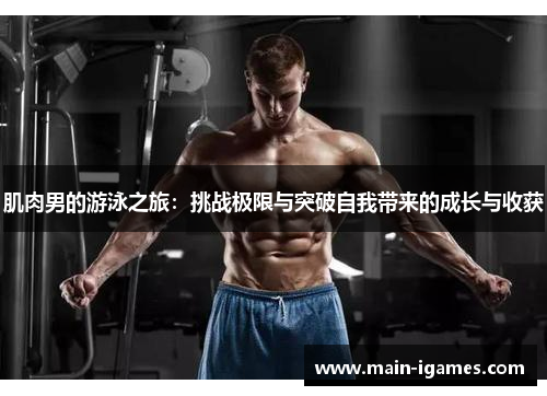 肌肉男的游泳之旅：挑战极限与突破自我带来的成长与收获