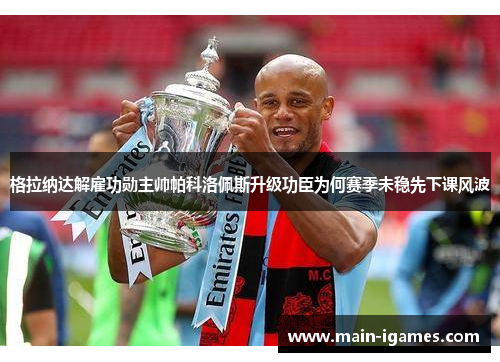 格拉纳达解雇功勋主帅帕科洛佩斯升级功臣为何赛季未稳先下课风波